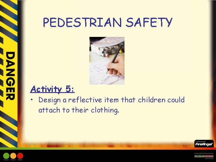 PEDESTRIAN SAFETY Activity 5: • Design a reflective item that children could attach to