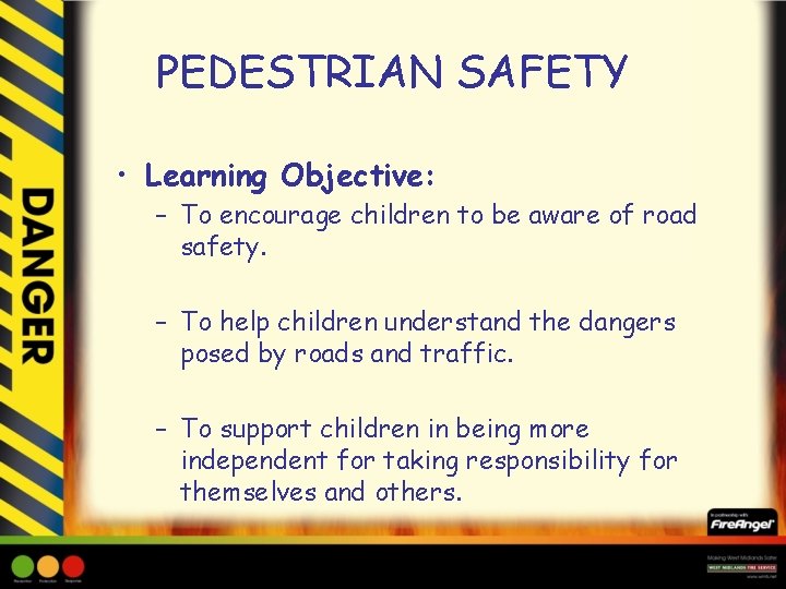 PEDESTRIAN SAFETY • Learning Objective: – To encourage children to be aware of road