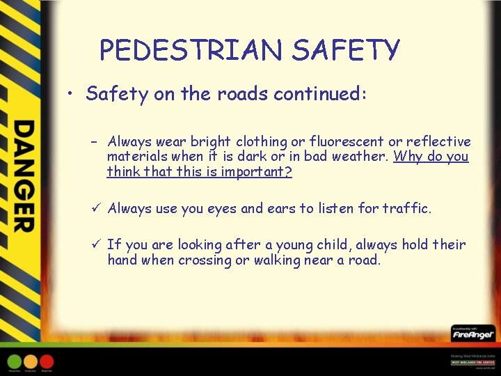 PEDESTRIAN SAFETY • Safety on the roads continued: – Always wear bright clothing or