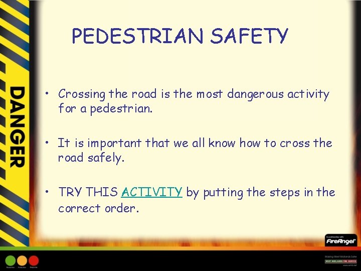 PEDESTRIAN SAFETY • Crossing the road is the most dangerous activity for a pedestrian.