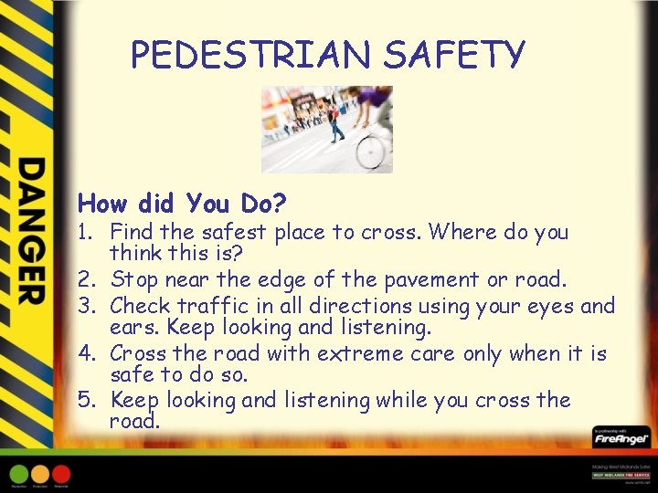 PEDESTRIAN SAFETY How did You Do? 1. Find the safest place to cross. Where