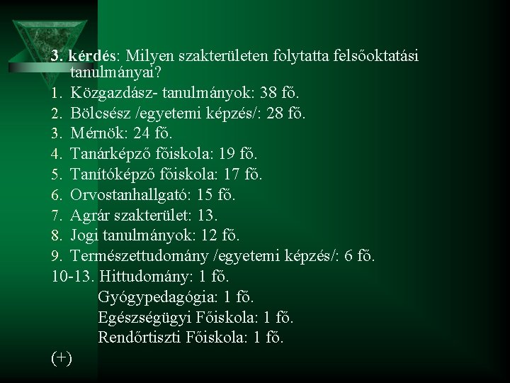 3. kérdés: Milyen szakterületen folytatta felsőoktatási tanulmányai? 1. Közgazdász- tanulmányok: 38 fő. 2. Bölcsész