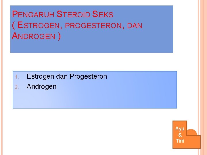 PENGARUH STEROID SEKS ( ESTROGEN, PROGESTERON, DAN ANDROGEN ) 1. 2. Estrogen dan Progesteron