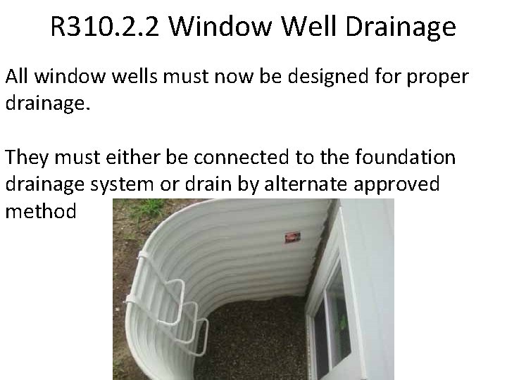 R 310. 2. 2 Window Well Drainage All window wells must now be designed