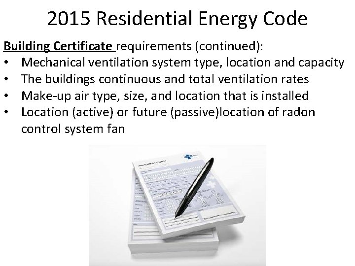 2015 Residential Energy Code Building Certificate requirements (continued): • Mechanical ventilation system type, location