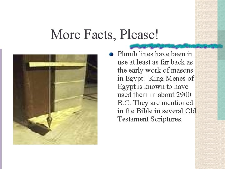 More Facts, Please! Plumb lines have been in use at least as far back