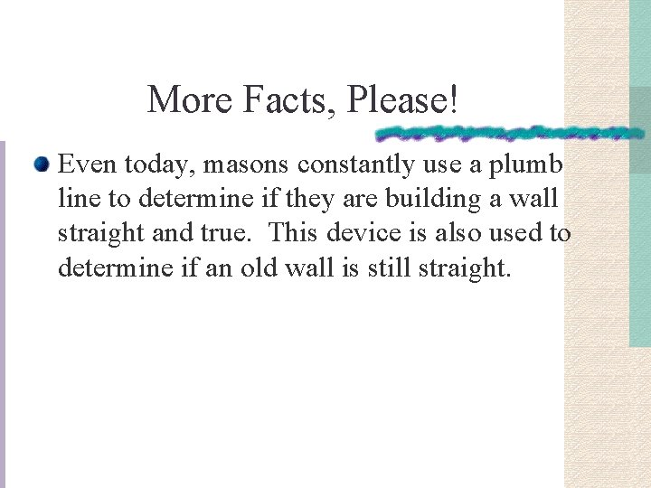 More Facts, Please! Even today, masons constantly use a plumb line to determine if