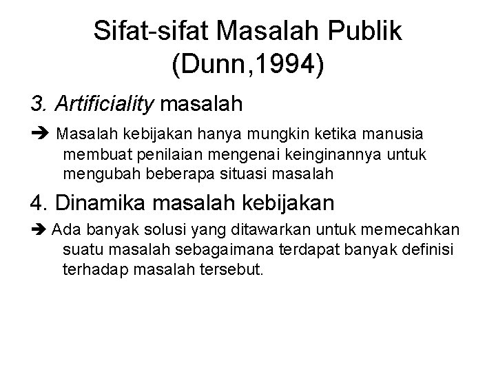 Sifat-sifat Masalah Publik (Dunn, 1994) 3. Artificiality masalah Masalah kebijakan hanya mungkin ketika manusia