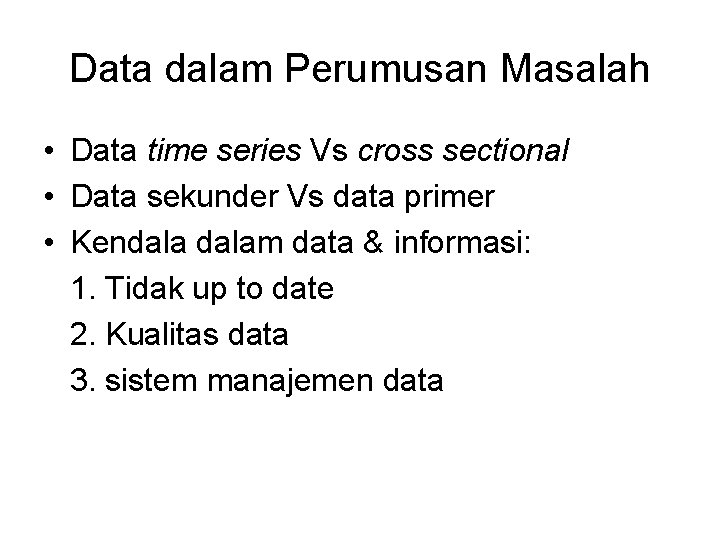 Data dalam Perumusan Masalah • Data time series Vs cross sectional • Data sekunder