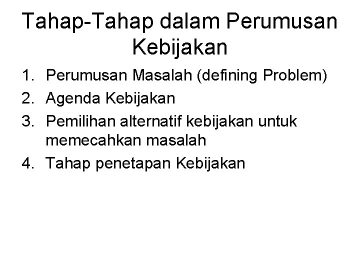 Tahap-Tahap dalam Perumusan Kebijakan 1. Perumusan Masalah (defining Problem) 2. Agenda Kebijakan 3. Pemilihan