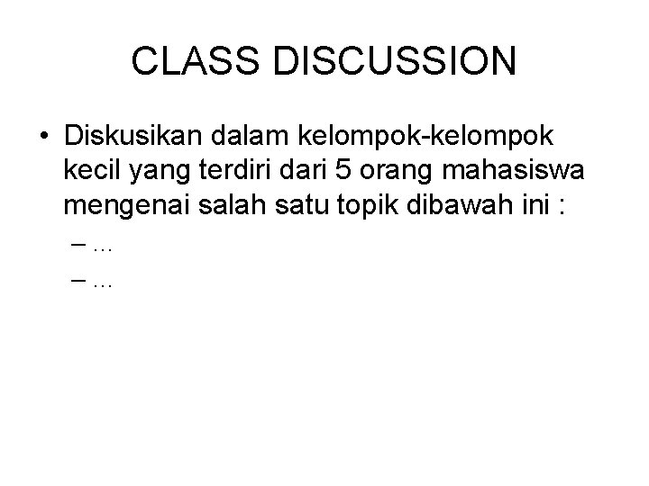 CLASS DISCUSSION • Diskusikan dalam kelompok-kelompok kecil yang terdiri dari 5 orang mahasiswa mengenai
