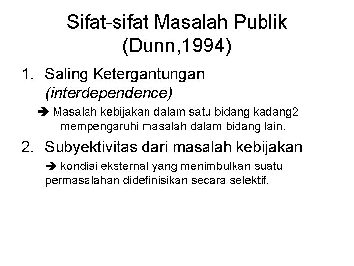 Sifat-sifat Masalah Publik (Dunn, 1994) 1. Saling Ketergantungan (interdependence) Masalah kebijakan dalam satu bidang
