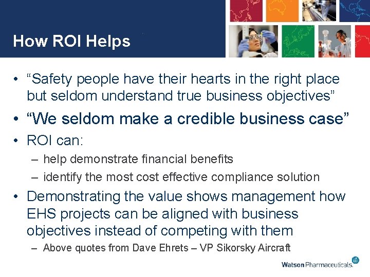 How ROI Helps • “Safety people have their hearts in the right place but