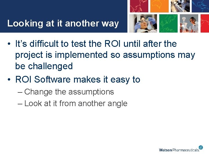 Looking at it another way • It’s difficult to test the ROI until after