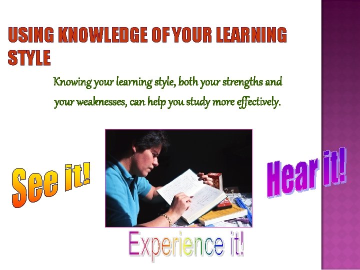 USING KNOWLEDGE OF YOUR LEARNING STYLE Knowing your learning style, both your strengths and