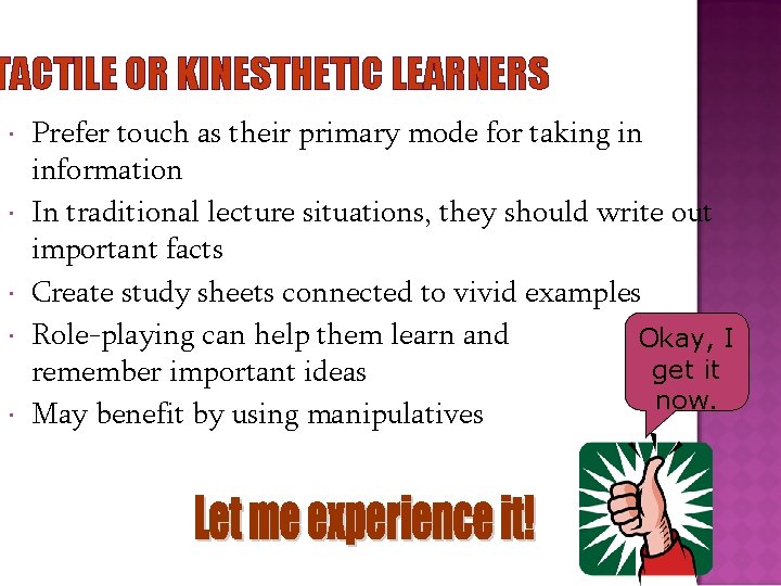 TACTILE OR KINESTHETIC LEARNERS Prefer touch as their primary mode for taking in information