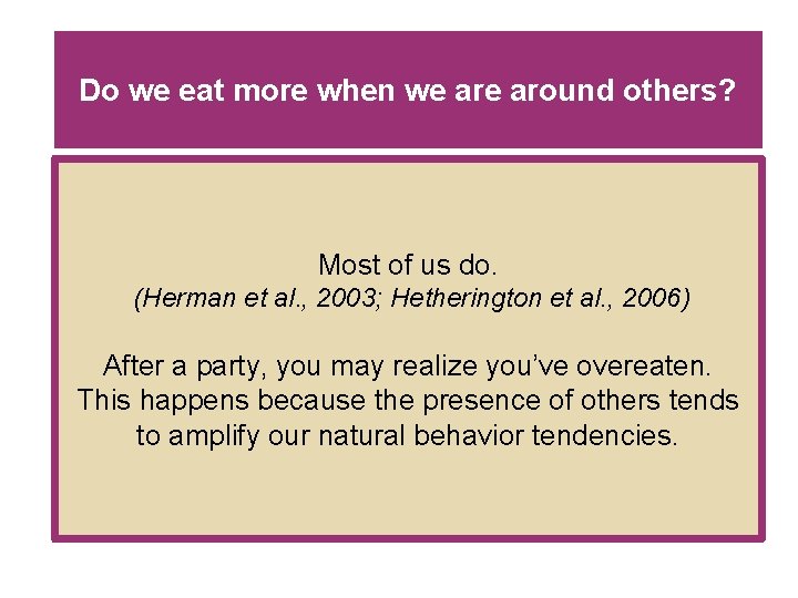 Do we eat more when we around others? Most of us do. (Herman et Do we eat more when we around others? Most of us do. (Herman et