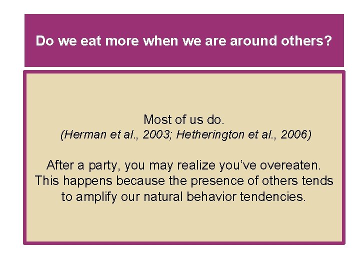 Do we eat more when we around others? Most of us do. (Herman et