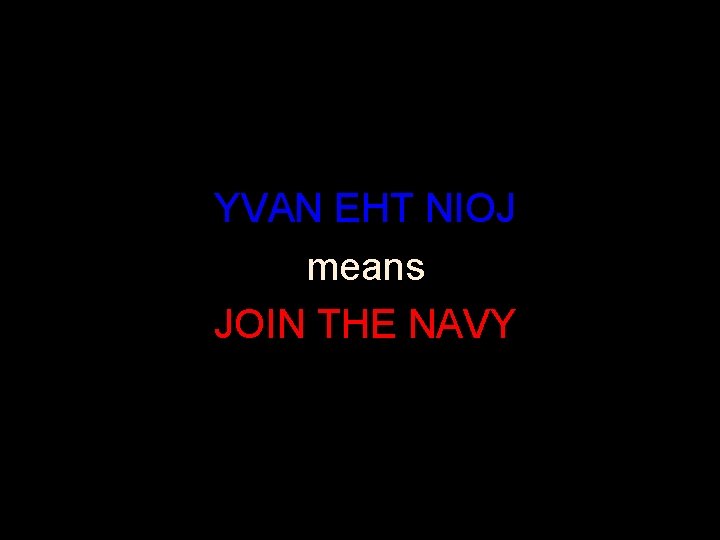  • YVAN EHT NIOJ • means • JOIN THE NAVY 