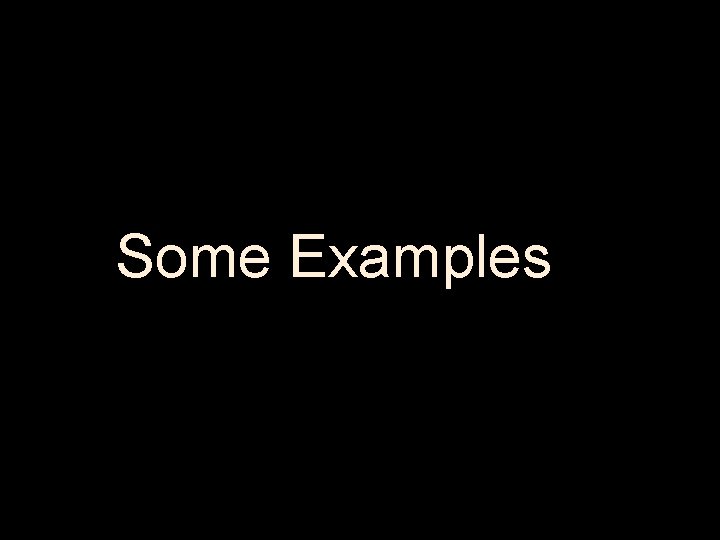 Some Examples 