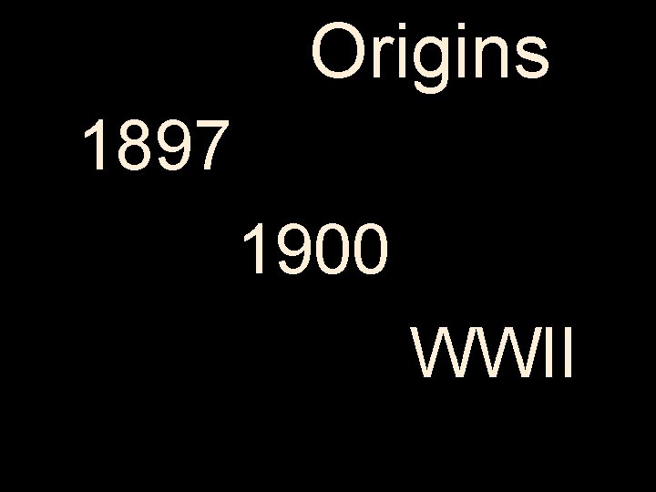  Origins 1897 1900 WWII 