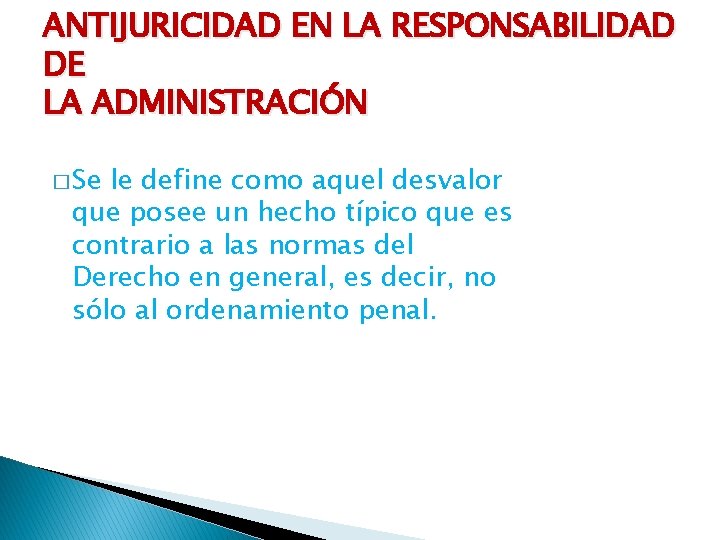 ANTIJURICIDAD EN LA RESPONSABILIDAD DE LA ADMINISTRACIÓN � Se le define como aquel desvalor