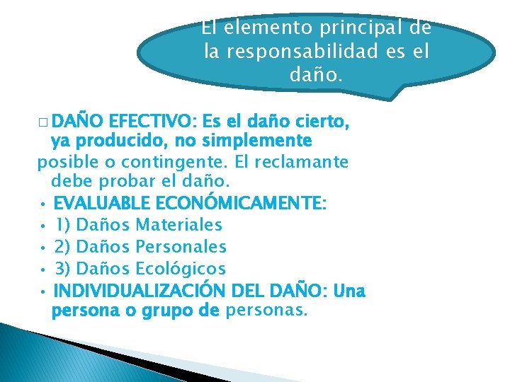 El elemento principal de la responsabilidad es el daño. � DAÑO EFECTIVO: Es el