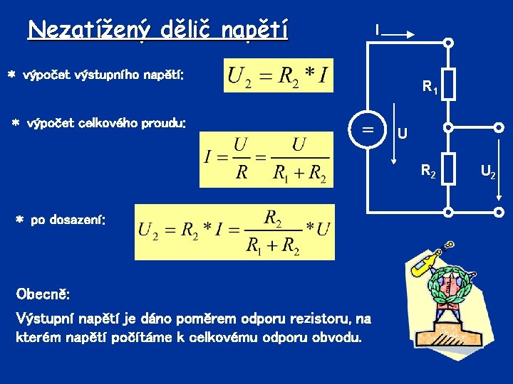 Nezatížený dělič napětí I * výpočet výstupního napětí: * výpočet celkového proudu: R 1