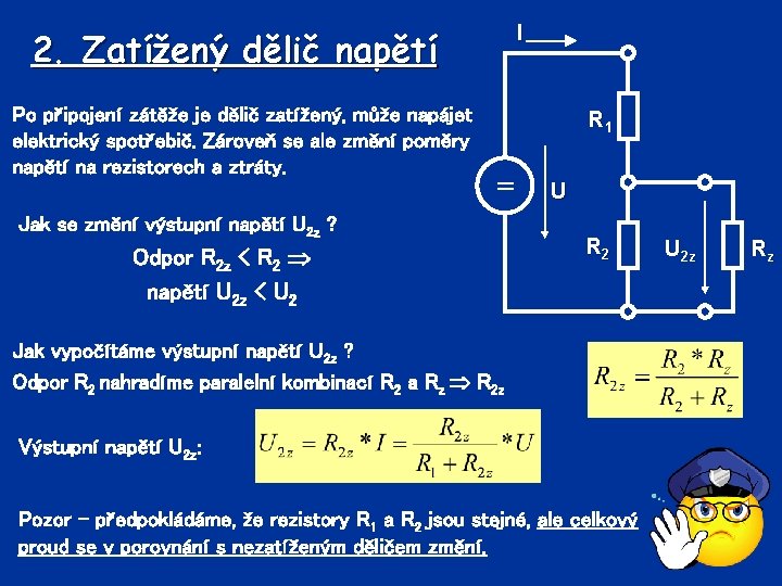 I 2. Zatížený dělič napětí Po připojení zátěže je dělič zatížený, může napájet elektrický