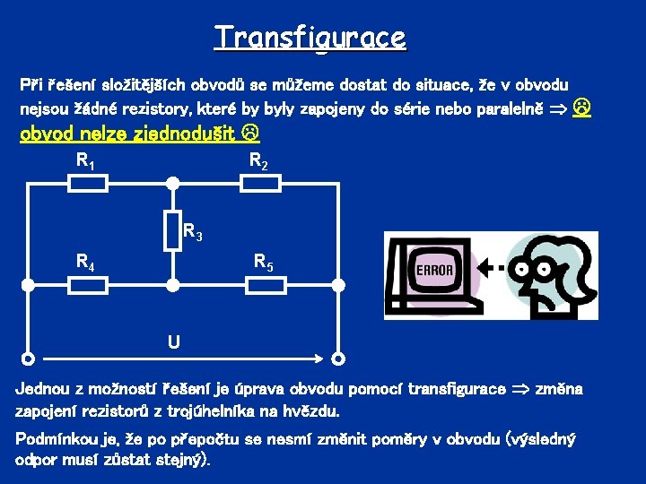 Transfigurace Při řešení složitějších obvodů se můžeme dostat do situace, že v obvodu nejsou