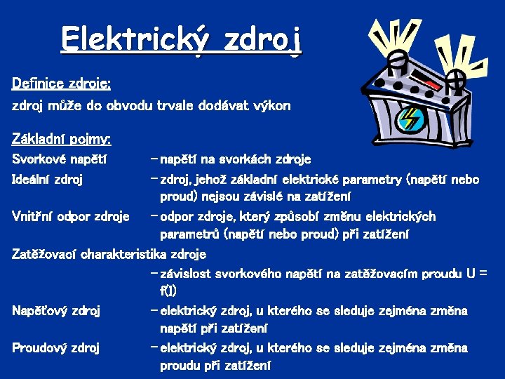 Elektrický zdroj Definice zdroje: zdroj může do obvodu trvale dodávat výkon Základní pojmy: Svorkové