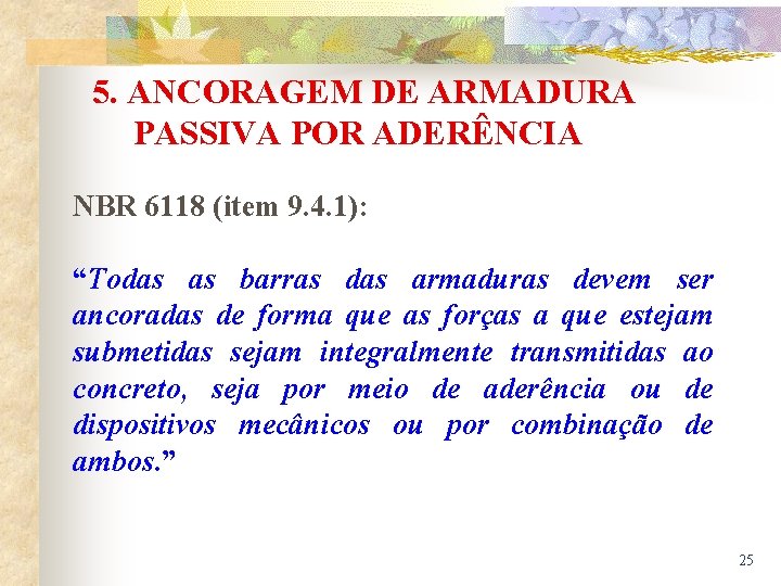 5. ANCORAGEM DE ARMADURA PASSIVA POR ADERÊNCIA NBR 6118 (item 9. 4. 1): “Todas