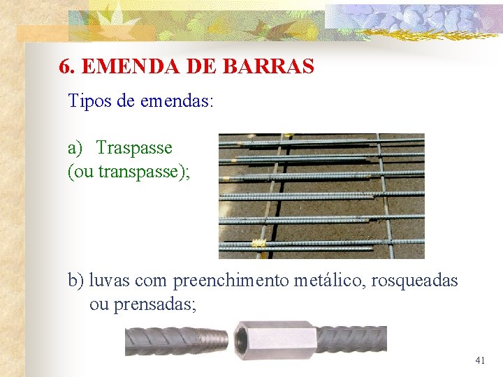 6. EMENDA DE BARRAS Tipos de emendas: a) Traspasse (ou transpasse); b) luvas com