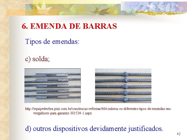 6. EMENDA DE BARRAS Tipos de emendas: c) solda; http: //equipedeobra. pini. com. br/construcao-reforma/66/conheca-os-diferentes-tipos-de-emendas-emvergalhoes-para-garantir-301534