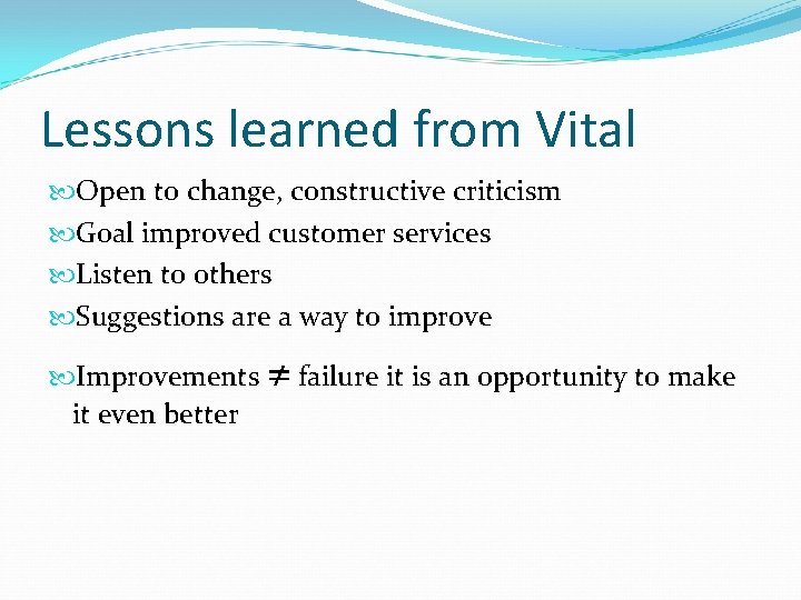 Lessons learned from Vital Open to change, constructive criticism Goal improved customer services Listen