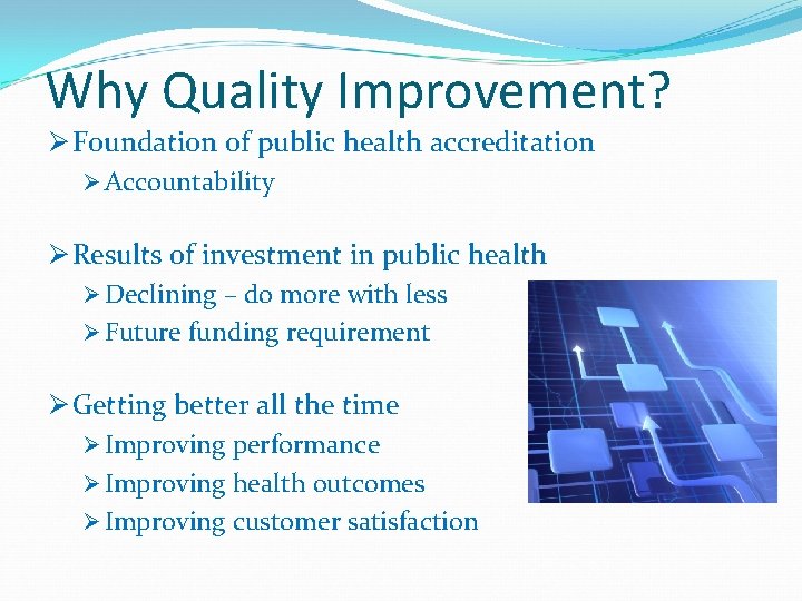 Why Quality Improvement? Ø Foundation of public health accreditation Ø Accountability Ø Results of