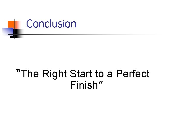Conclusion “The Right Start to a Perfect Finish” 