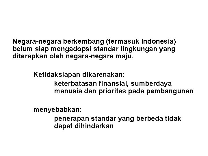 Negara-negara berkembang (termasuk Indonesia) belum siap mengadopsi standar lingkungan yang diterapkan oleh negara-negara maju.