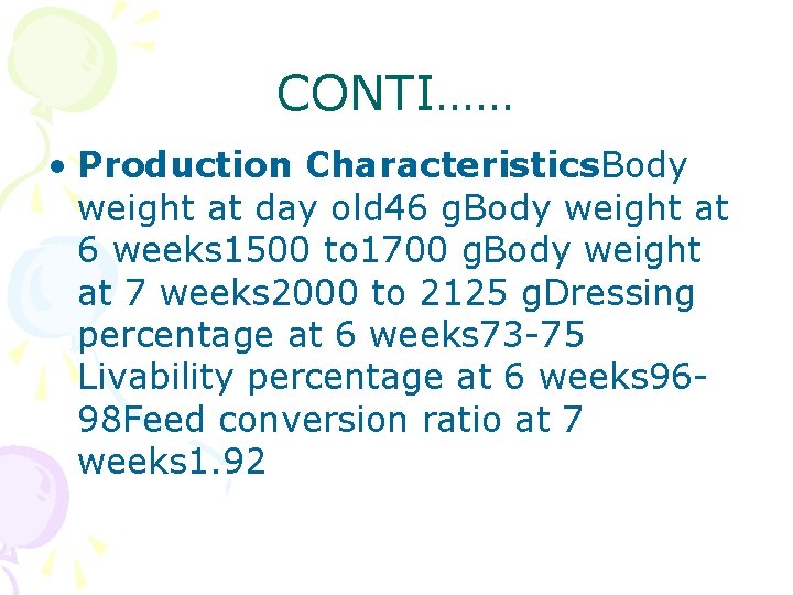 CONTI…… • Production Characteristics. Body weight at day old 46 g. Body weight at