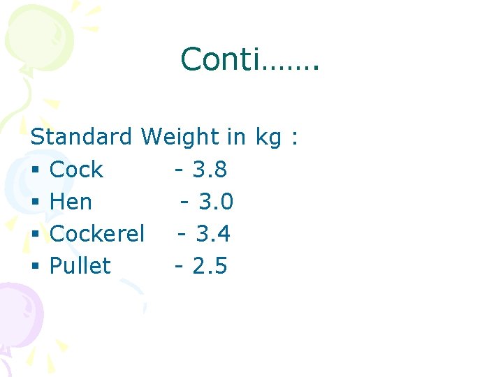 Conti……. Standard Weight in kg : § Cock - 3. 8 § Hen -