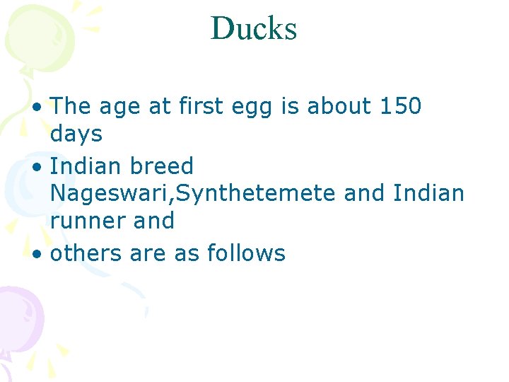 Ducks • The age at first egg is about 150 days • Indian breed