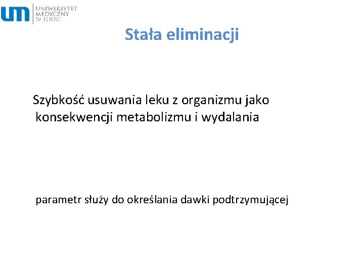 Stała eliminacji Szybkość usuwania leku z organizmu jako konsekwencji metabolizmu i wydalania parametr służy