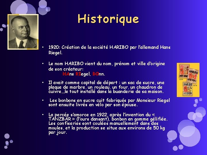 Historique • 1920: Création de la société HARIBO par l’allemand Hans Riegel. • Le