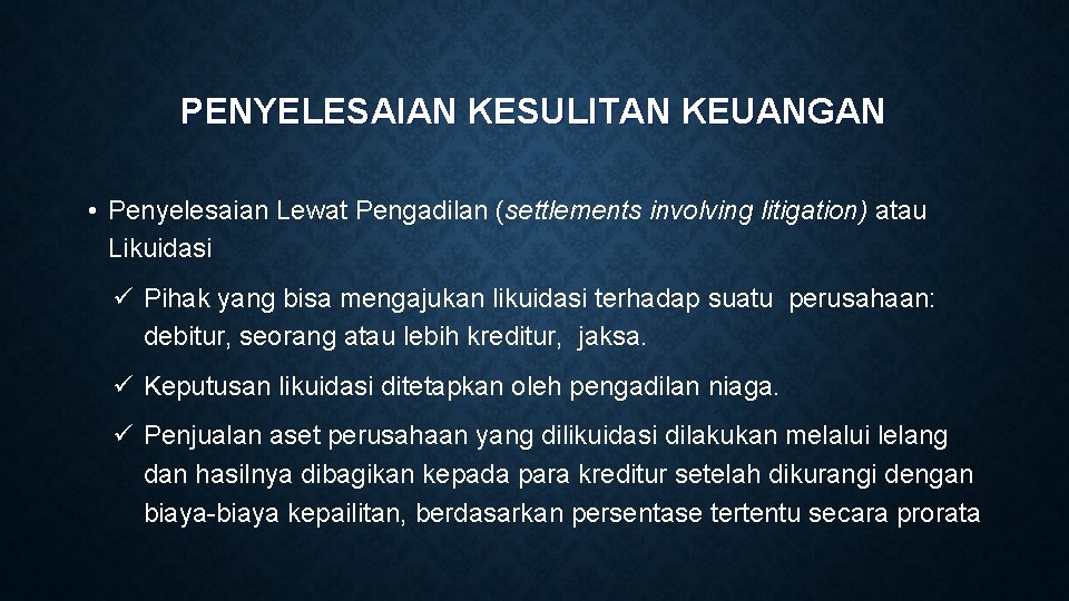 PENYELESAIAN KESULITAN KEUANGAN • Penyelesaian Lewat Pengadilan (settlements involving litigation) atau Likuidasi ü Pihak