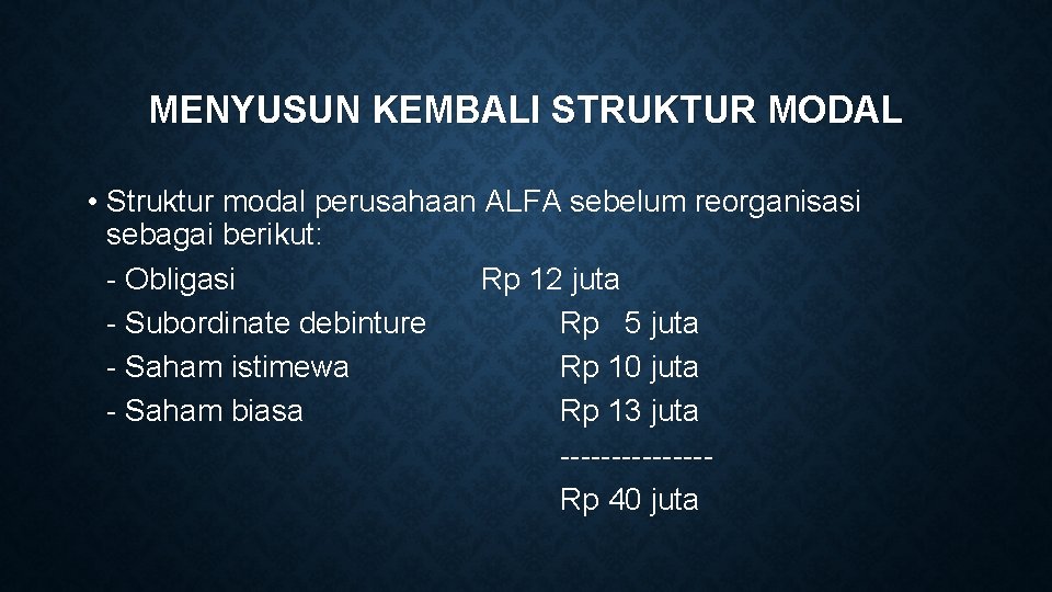 MENYUSUN KEMBALI STRUKTUR MODAL • Struktur modal perusahaan ALFA sebelum reorganisasi sebagai berikut: -
