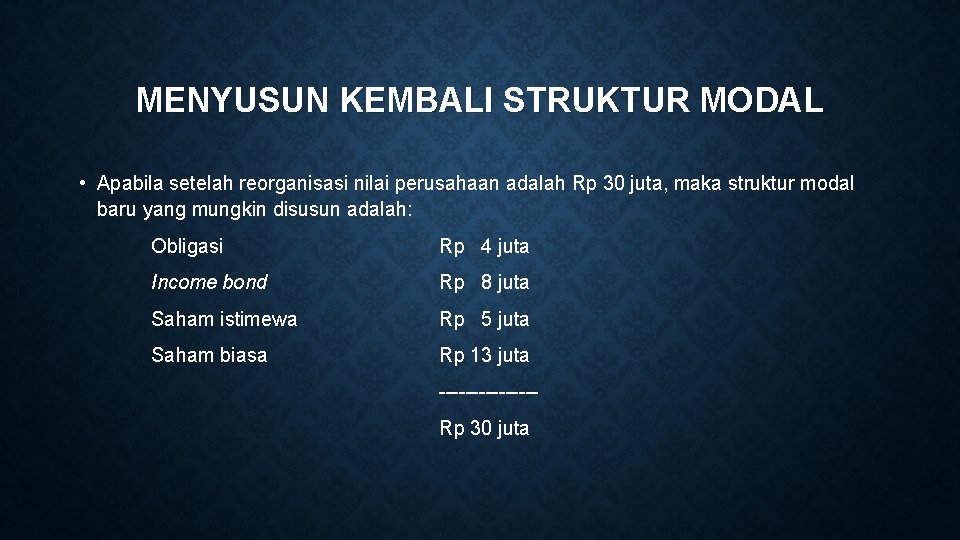 MENYUSUN KEMBALI STRUKTUR MODAL • Apabila setelah reorganisasi nilai perusahaan adalah Rp 30 juta,