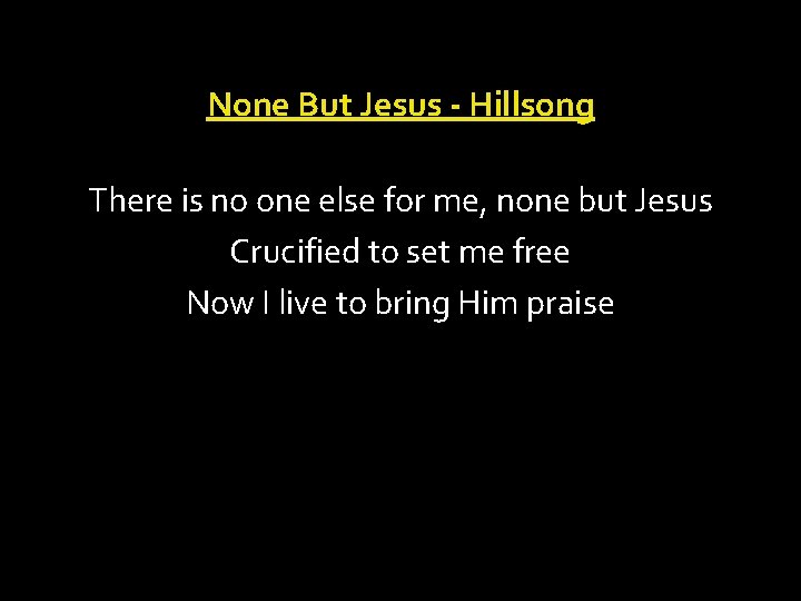 None But Jesus - Hillsong There is no one else for me, none but