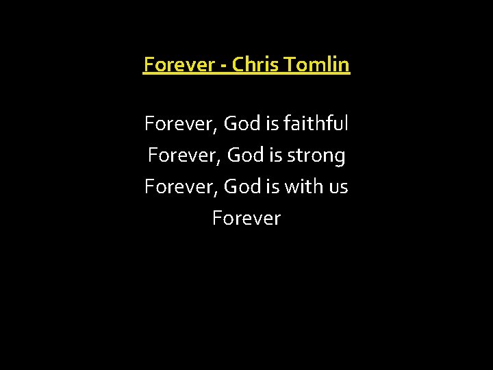 Forever - Chris Tomlin Forever, God is faithful Forever, God is strong Forever, God
