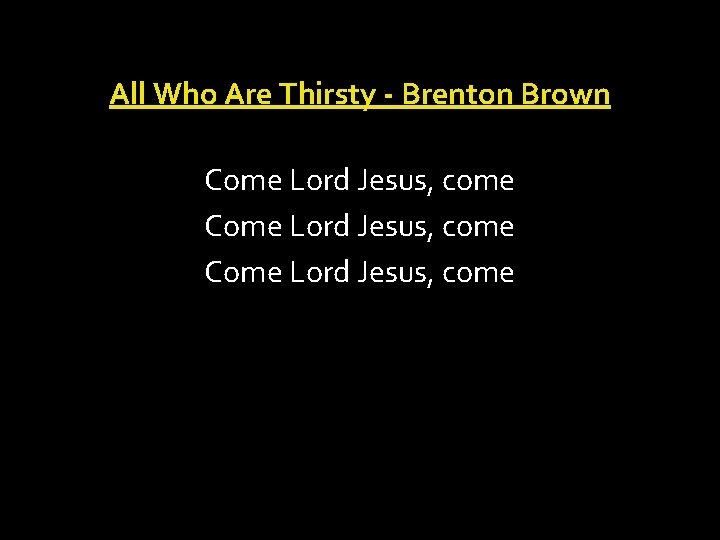 All Who Are Thirsty - Brenton Brown Come Lord Jesus, come 