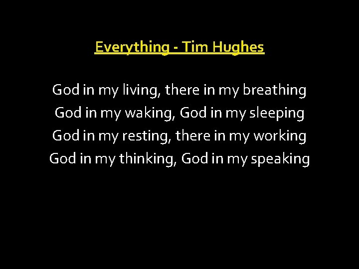 Everything - Tim Hughes God in my living, there in my breathing God in